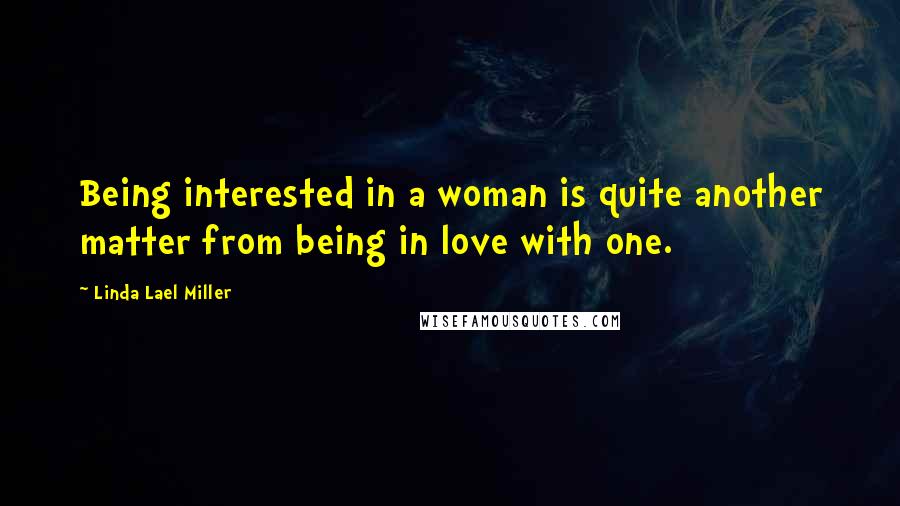 Linda Lael Miller Quotes: Being interested in a woman is quite another matter from being in love with one.