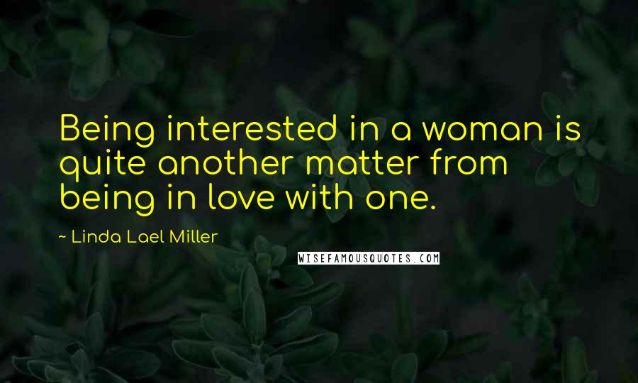 Linda Lael Miller Quotes: Being interested in a woman is quite another matter from being in love with one.