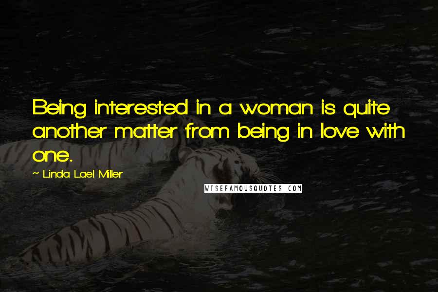 Linda Lael Miller Quotes: Being interested in a woman is quite another matter from being in love with one.