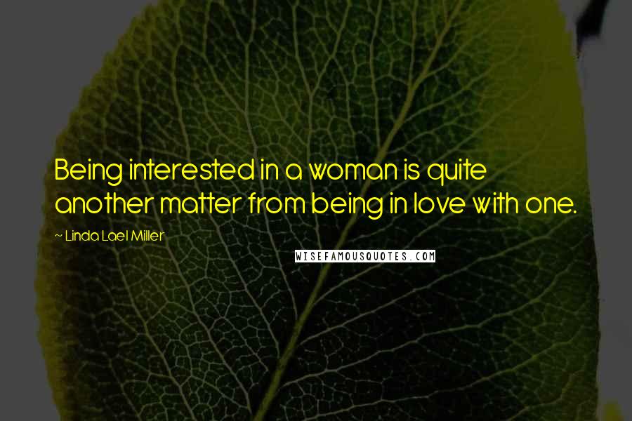 Linda Lael Miller Quotes: Being interested in a woman is quite another matter from being in love with one.