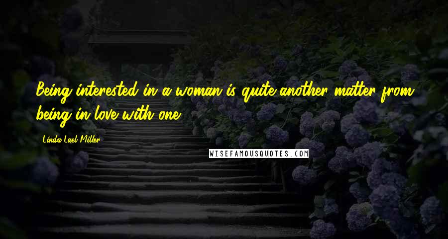 Linda Lael Miller Quotes: Being interested in a woman is quite another matter from being in love with one.