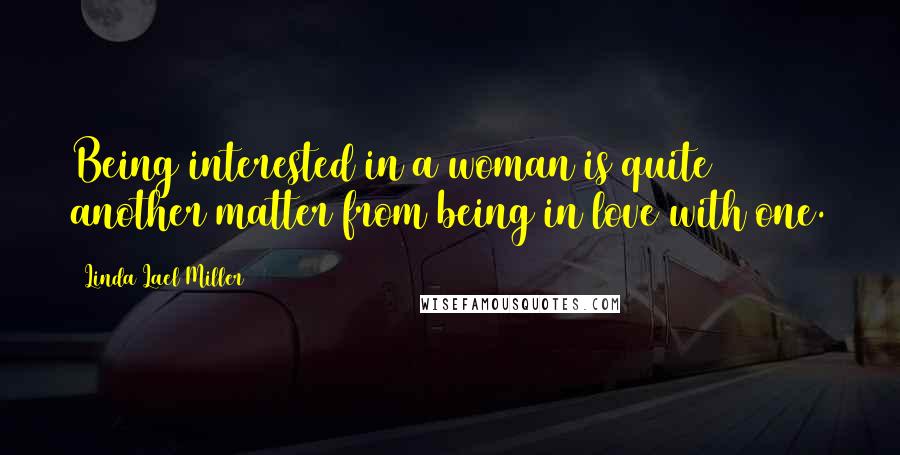 Linda Lael Miller Quotes: Being interested in a woman is quite another matter from being in love with one.