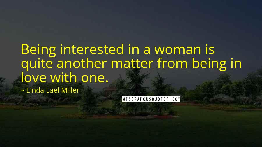 Linda Lael Miller Quotes: Being interested in a woman is quite another matter from being in love with one.