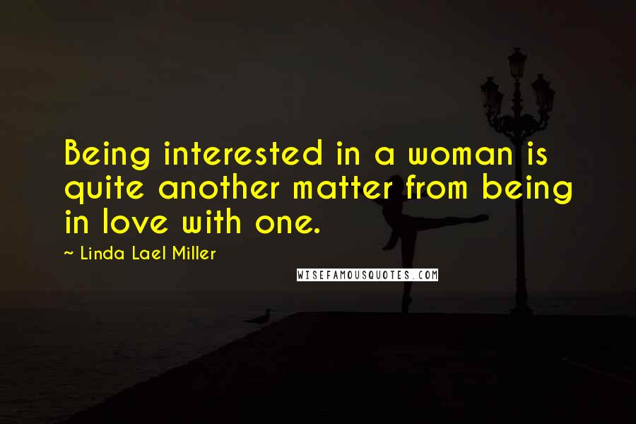 Linda Lael Miller Quotes: Being interested in a woman is quite another matter from being in love with one.