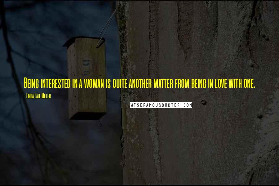 Linda Lael Miller Quotes: Being interested in a woman is quite another matter from being in love with one.