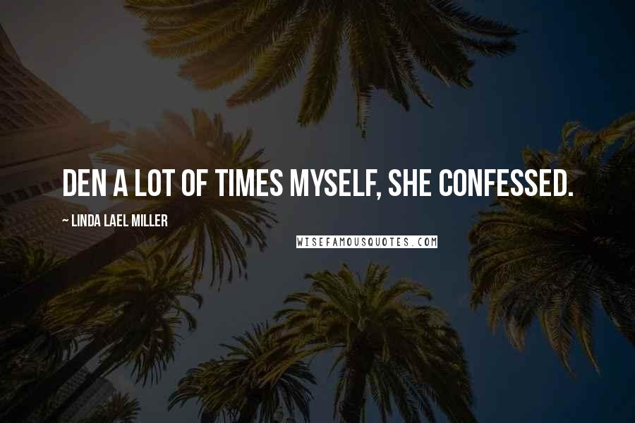 Linda Lael Miller Quotes: Den a lot of times myself, she confessed.