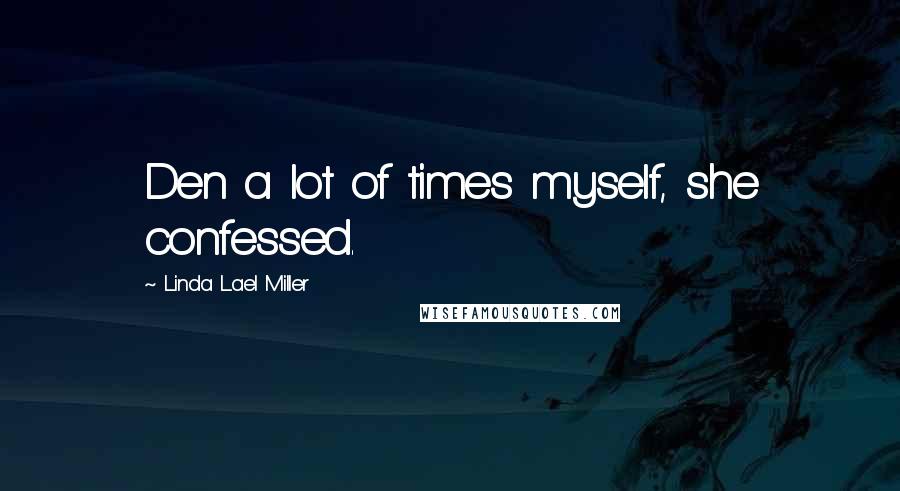 Linda Lael Miller Quotes: Den a lot of times myself, she confessed.