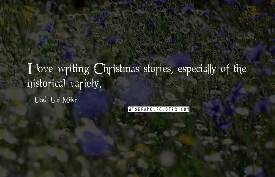Linda Lael Miller Quotes: I love writing Christmas stories, especially of the historical variety.