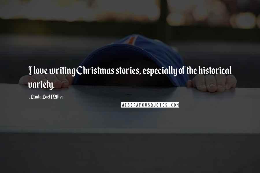 Linda Lael Miller Quotes: I love writing Christmas stories, especially of the historical variety.