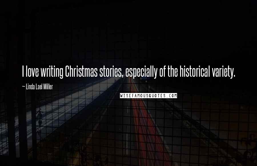 Linda Lael Miller Quotes: I love writing Christmas stories, especially of the historical variety.