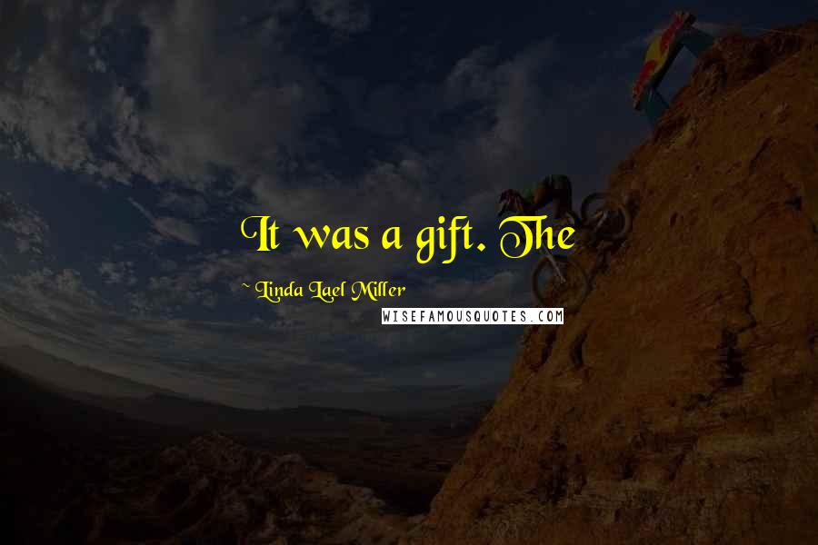 Linda Lael Miller Quotes: It was a gift. The