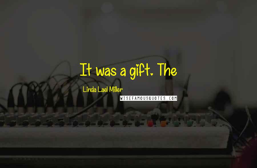 Linda Lael Miller Quotes: It was a gift. The