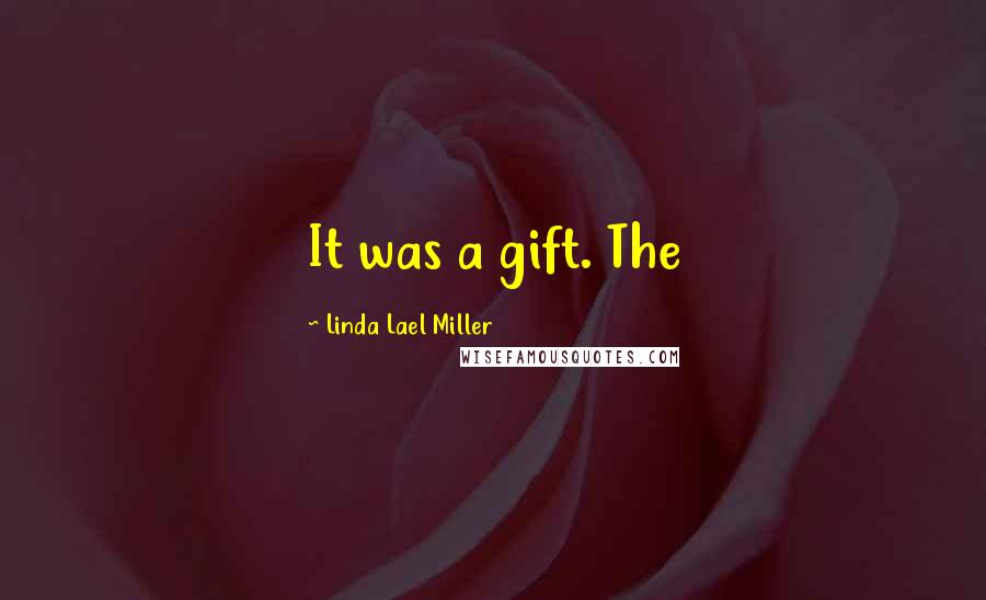 Linda Lael Miller Quotes: It was a gift. The