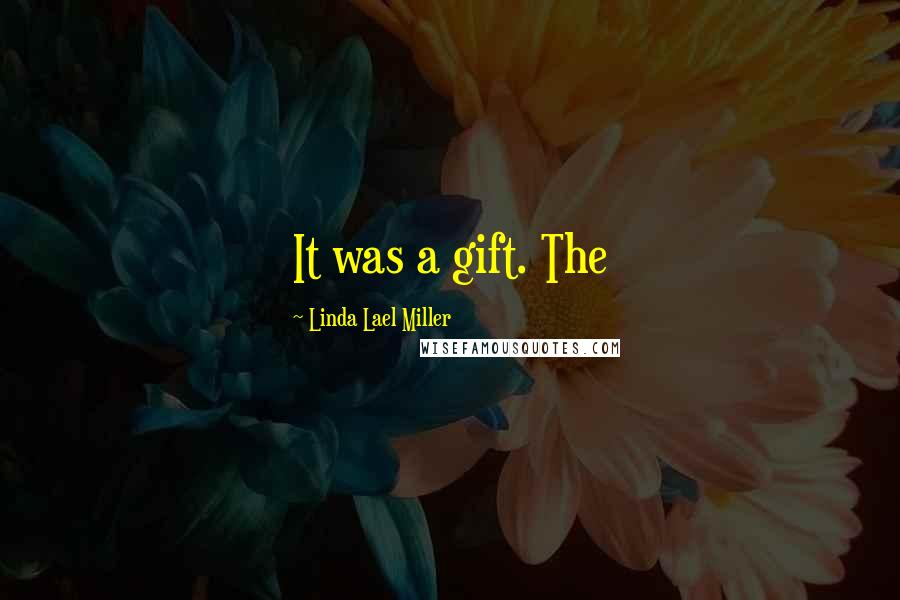 Linda Lael Miller Quotes: It was a gift. The