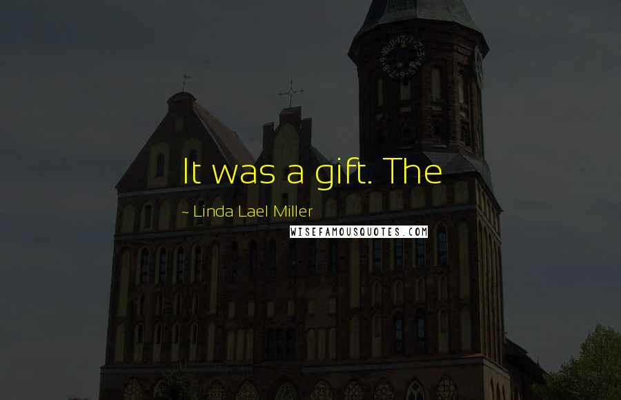 Linda Lael Miller Quotes: It was a gift. The