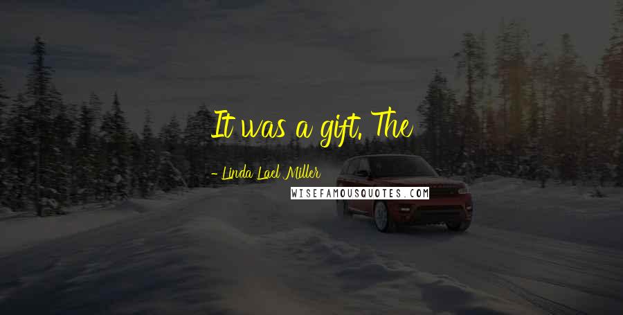 Linda Lael Miller Quotes: It was a gift. The