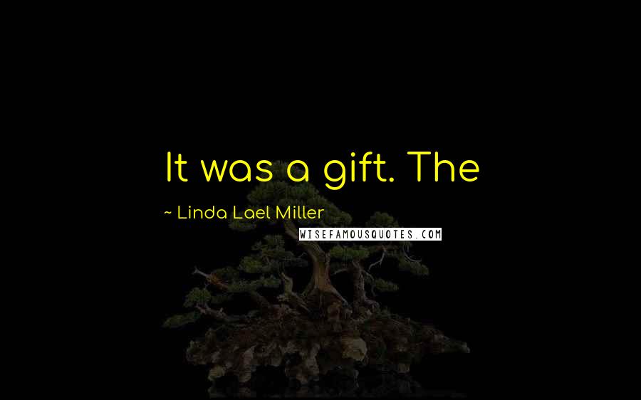 Linda Lael Miller Quotes: It was a gift. The