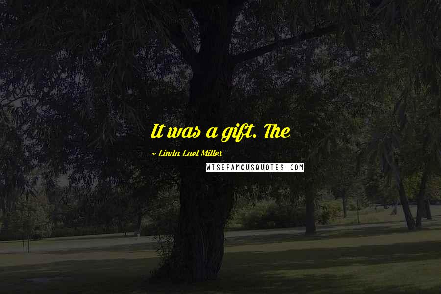 Linda Lael Miller Quotes: It was a gift. The