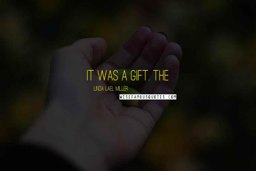 Linda Lael Miller Quotes: It was a gift. The