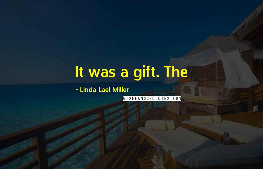 Linda Lael Miller Quotes: It was a gift. The