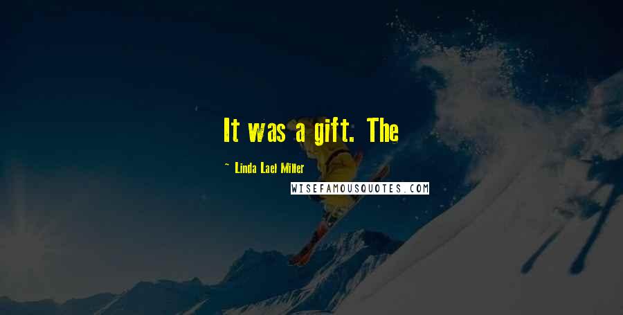 Linda Lael Miller Quotes: It was a gift. The