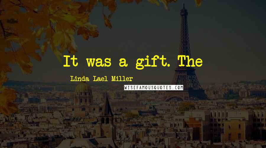 Linda Lael Miller Quotes: It was a gift. The