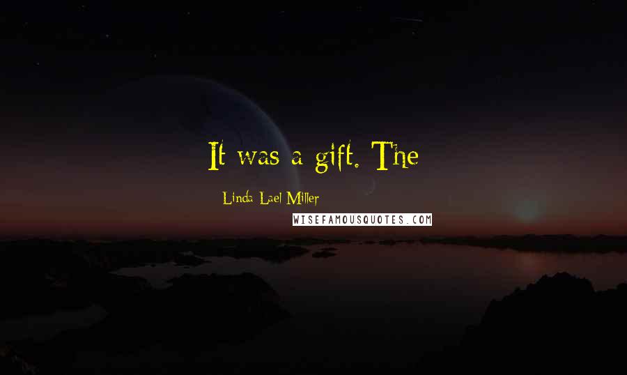 Linda Lael Miller Quotes: It was a gift. The