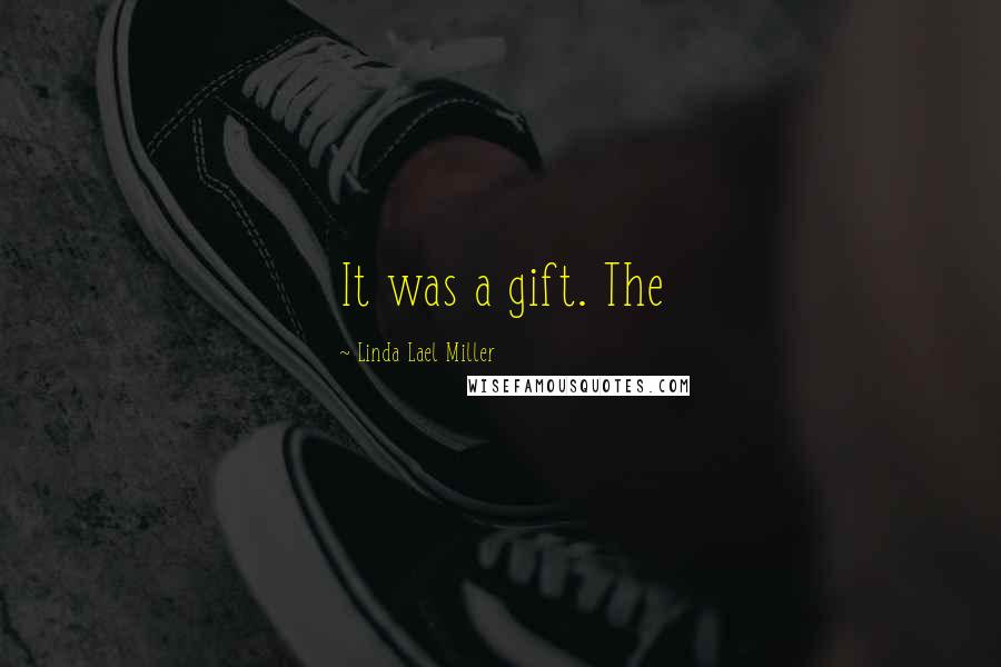 Linda Lael Miller Quotes: It was a gift. The