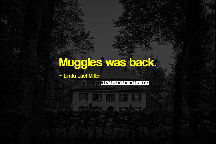 Linda Lael Miller Quotes: Muggles was back.