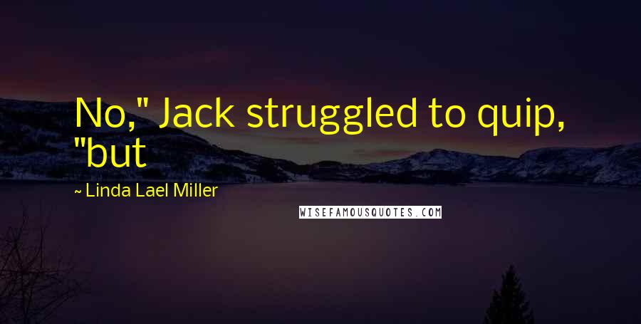 Linda Lael Miller Quotes: No," Jack struggled to quip, "but