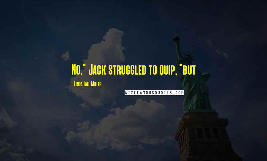Linda Lael Miller Quotes: No," Jack struggled to quip, "but