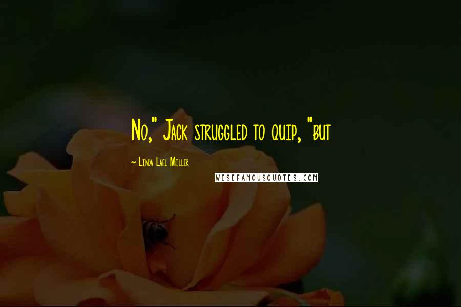 Linda Lael Miller Quotes: No," Jack struggled to quip, "but