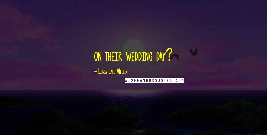 Linda Lael Miller Quotes: on their wedding day?