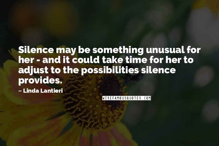 Linda Lantieri Quotes: Silence may be something unusual for her - and it could take time for her to adjust to the possibilities silence provides.