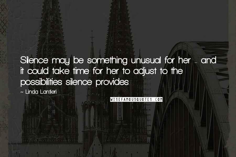 Linda Lantieri Quotes: Silence may be something unusual for her - and it could take time for her to adjust to the possibilities silence provides.