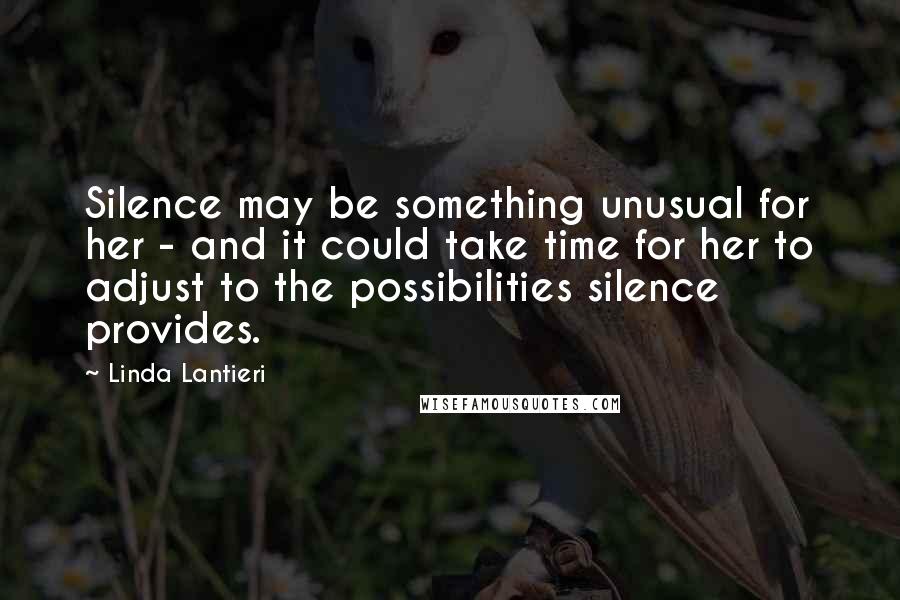 Linda Lantieri Quotes: Silence may be something unusual for her - and it could take time for her to adjust to the possibilities silence provides.