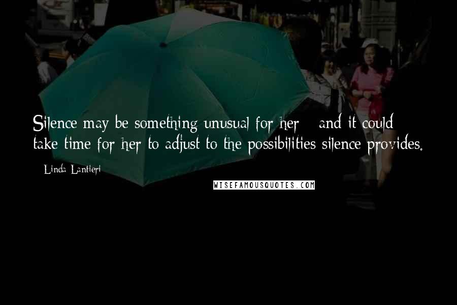 Linda Lantieri Quotes: Silence may be something unusual for her - and it could take time for her to adjust to the possibilities silence provides.