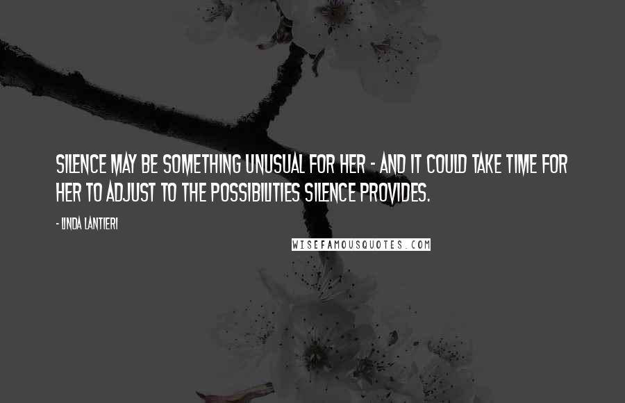 Linda Lantieri Quotes: Silence may be something unusual for her - and it could take time for her to adjust to the possibilities silence provides.