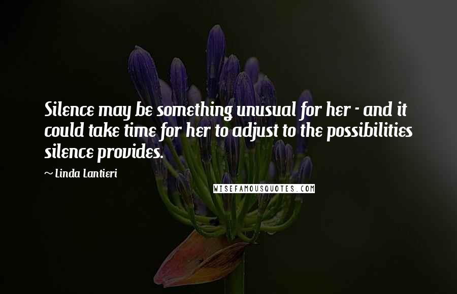 Linda Lantieri Quotes: Silence may be something unusual for her - and it could take time for her to adjust to the possibilities silence provides.