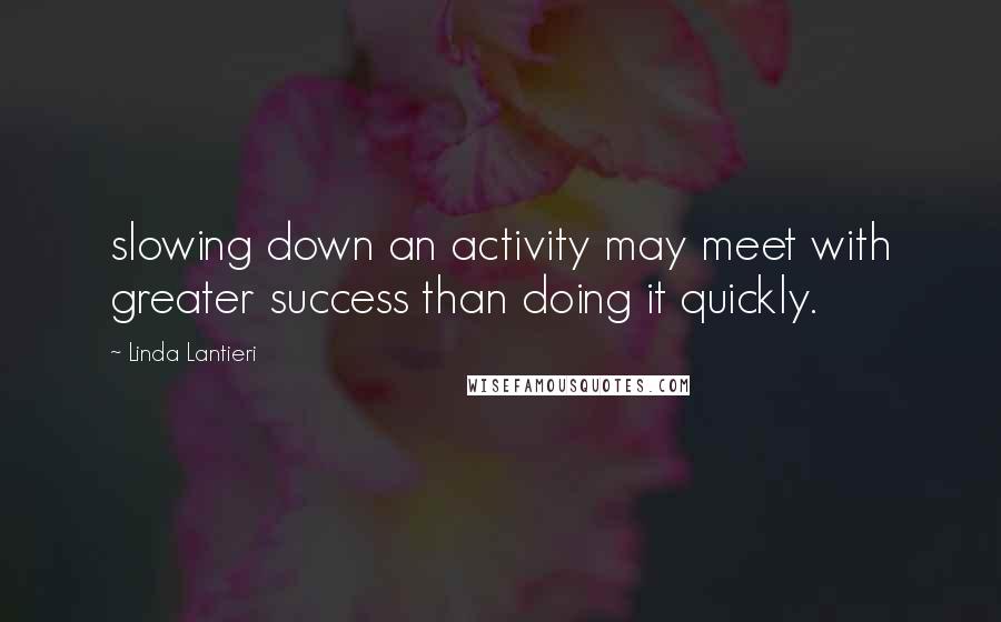 Linda Lantieri Quotes: slowing down an activity may meet with greater success than doing it quickly.