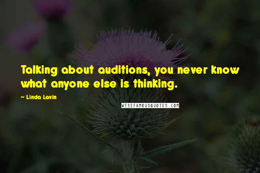 Linda Lavin Quotes: Talking about auditions, you never know what anyone else is thinking.