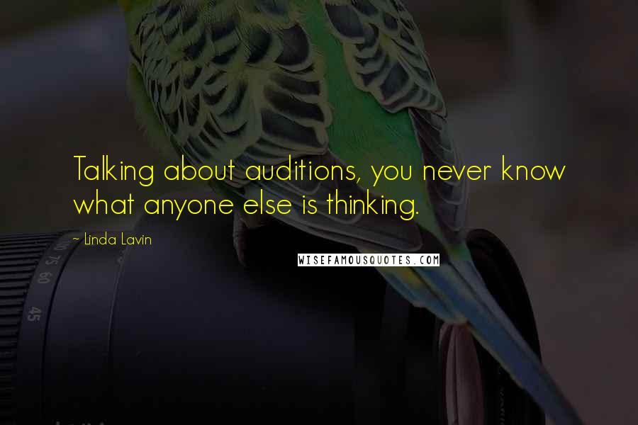 Linda Lavin Quotes: Talking about auditions, you never know what anyone else is thinking.