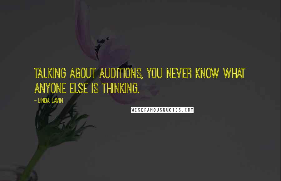 Linda Lavin Quotes: Talking about auditions, you never know what anyone else is thinking.