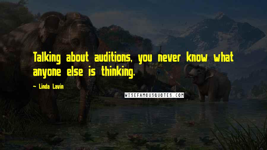 Linda Lavin Quotes: Talking about auditions, you never know what anyone else is thinking.