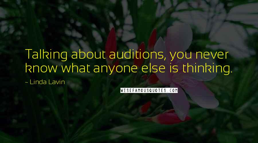 Linda Lavin Quotes: Talking about auditions, you never know what anyone else is thinking.