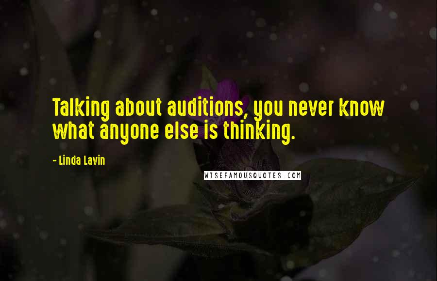 Linda Lavin Quotes: Talking about auditions, you never know what anyone else is thinking.