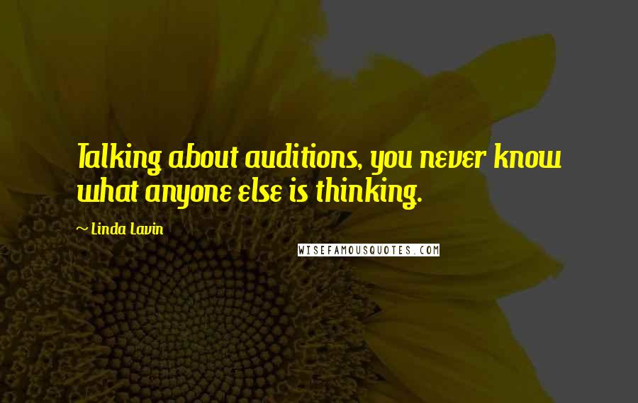 Linda Lavin Quotes: Talking about auditions, you never know what anyone else is thinking.