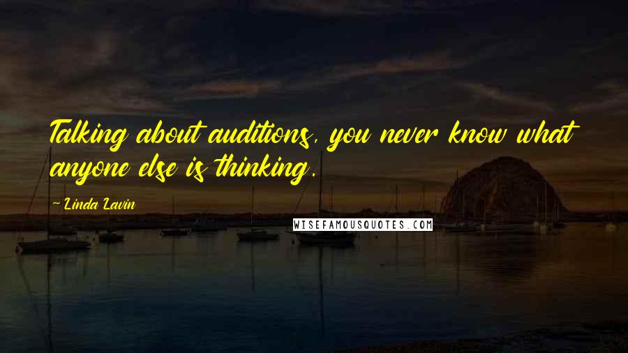 Linda Lavin Quotes: Talking about auditions, you never know what anyone else is thinking.