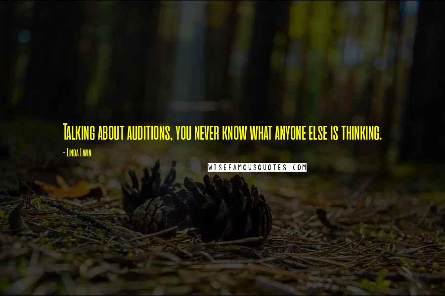 Linda Lavin Quotes: Talking about auditions, you never know what anyone else is thinking.