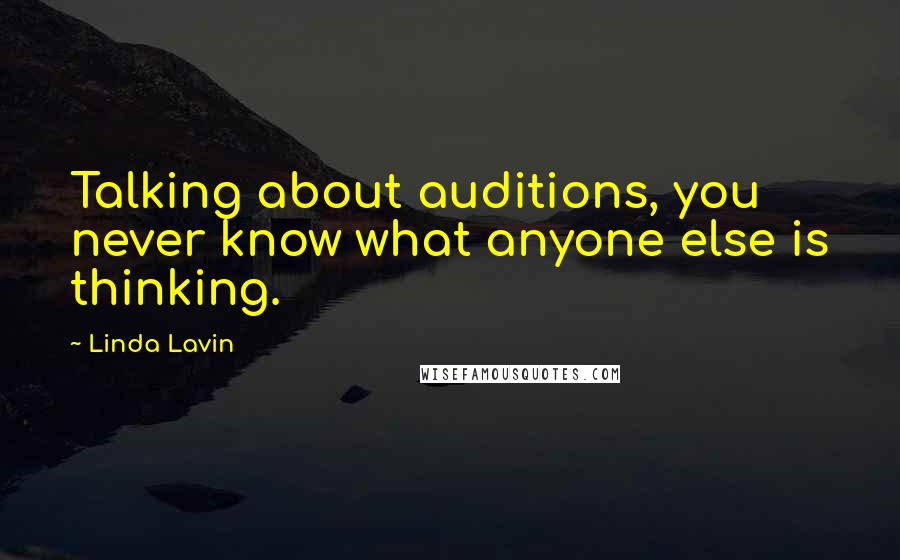 Linda Lavin Quotes: Talking about auditions, you never know what anyone else is thinking.